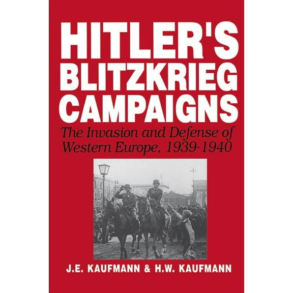 Hitler's Blitzkrieg Campaigns: The Invasion and Defense of Western Europe, 1939-1940, (Paperback)