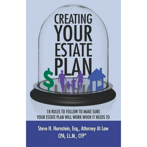 Creating Your Estate Plan: 18 Rules To Follow to Make Sure Your Estate Plan Will Work When It Needs To, (Paperback)