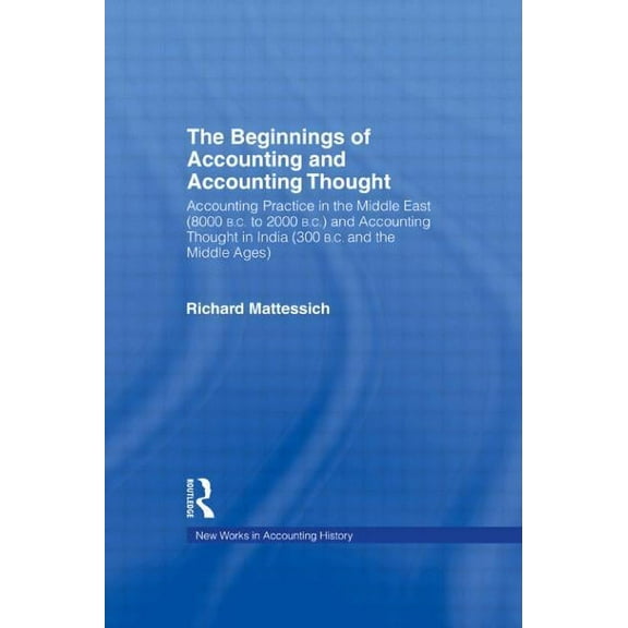 Routledge New Works in Accounting Histor The Beginnings of Accounting and Accounting Thought: Accounting Practice in the Middle East (8000 B.C to 2000 B.C.) and , (Hardcover)