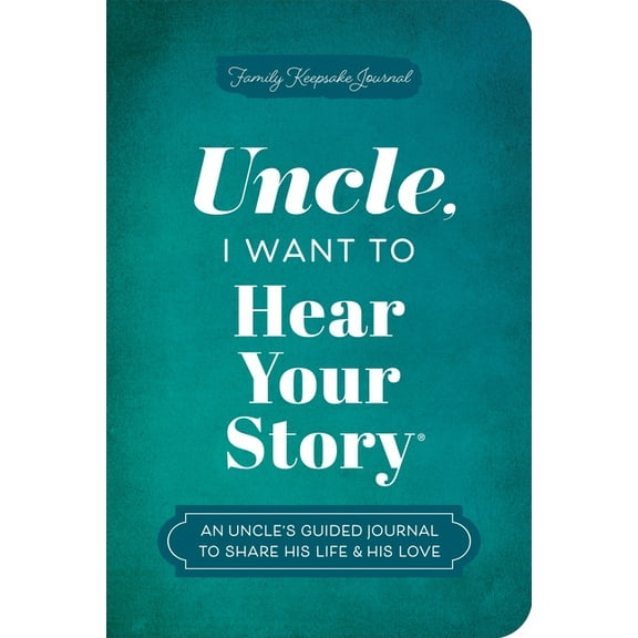 The Hear Your Story Books Uncle, I Want to Hear Your Story: An Uncle's Guided Journal to Share His Life & His Love, (Paperback)