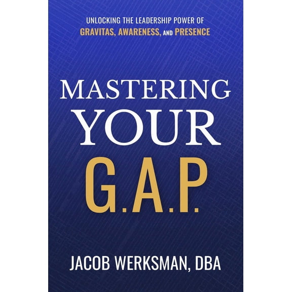 Pre-Owned Mastering Your G.A.P.: Unlocking the Leadership Power of Gravitas, Awareness, and Presence (Hardcover) 1637634293 9781637634295