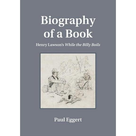 Biography of a Book: Henry Lawson's While the Billy Boils, (Paperback)