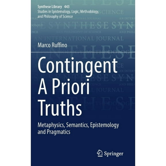 Synthese Library Contingent a Priori Truths: Metaphysics, Semantics, Epistemology and Pragmatics, Book 443, (Hardcover)