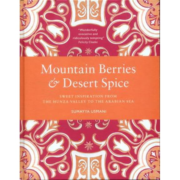 Pre-Owned Mountain Berries and Desert Spice: Sweet Inspiration from the Hunza Valley to the Arabian Sea Hardcover