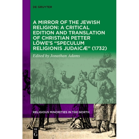 Religious Minorities in the North A Mirror of the Jewish Religion: A Critical Edition and Translation of Christian Petter LÃ¶we's "Speculum Religionis Juda, Book 6, (Hardcover)
