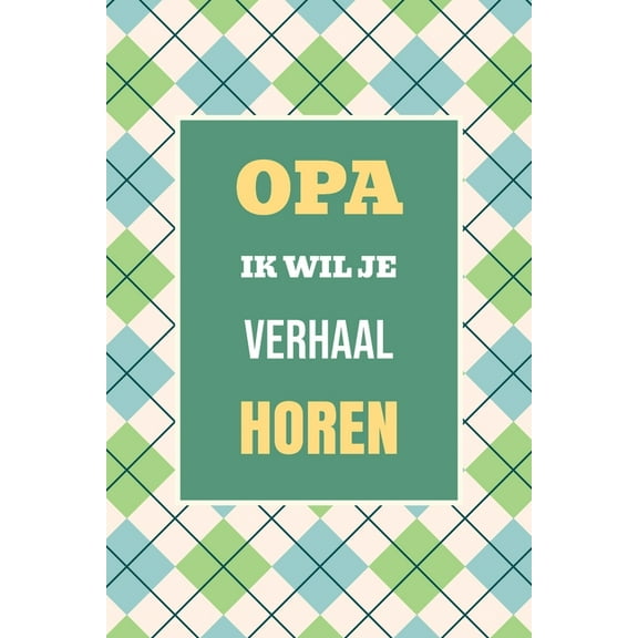 Wat Ik Van Jou Wil Weten Opa, ik wil je verhaal horen: Het perfecte cadeau om jouw geschiedenis en herinneringen vast te leggen, Book 3, (Paperback)