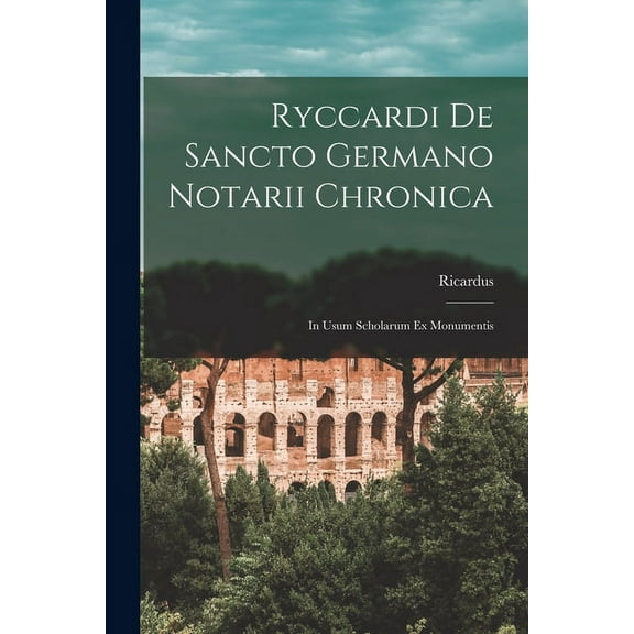 Ryccardi de Sancto Germano Notarii Chronica: In Usum Scholarum ex Monumentis (Paperback)