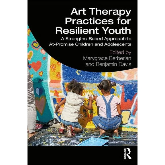 Art Therapy Practices for Resilient Youth: A Strengths-Based Approach to At-Promise Children and Adolescents, (Paperback)