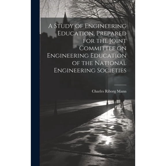 A Study of Engineering Education, Prepared for the Joint Committee on Engineering Education of the National Engineering , (Hardcover)