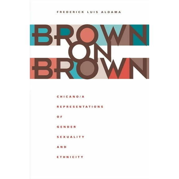 Brown on Brown: Chicano/A Representations of Gender, Sexuality, and Ethnicity, (Paperback)