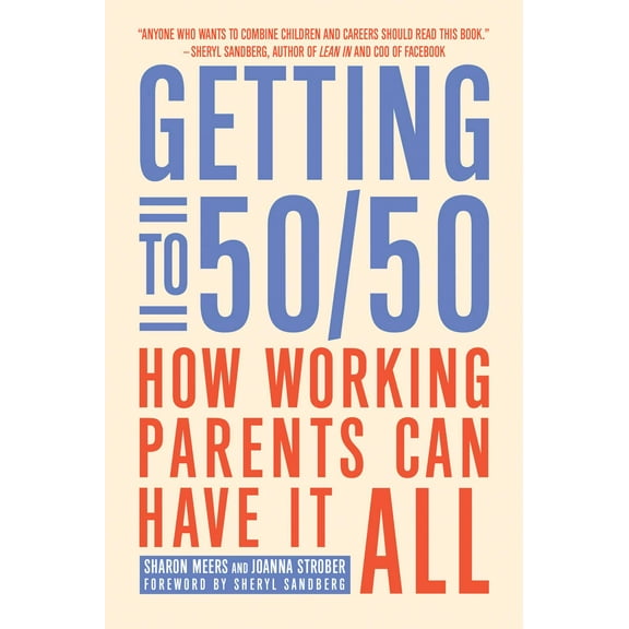Getting to 50/50 : How Working Parents Can Have It All (Paperback)
