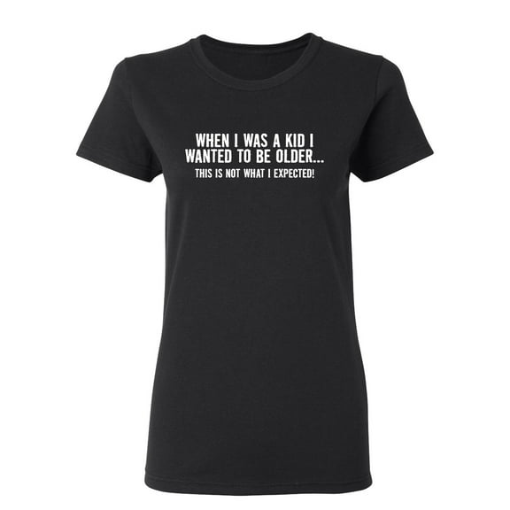 When I Was A Kid This Is Not What I Expected Sarcastic Novelty Gift Idea Adult Humor Funny Women's Casual Tees