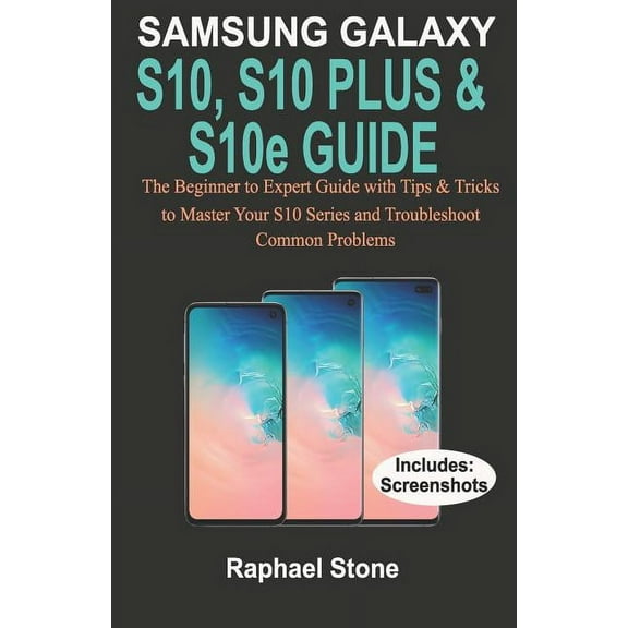 SAMSUNG GALAXY S10, S10 PLUS & S10e Guide: The Beginner to Expert Guide with tips and Tricks to Master your S10 Series and Troubleshoot Common Problems (Paperback)