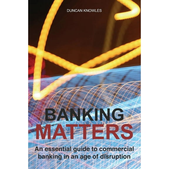 Banking Matters: An essential guide to commercial banking in an age of disruption (Paperback)
