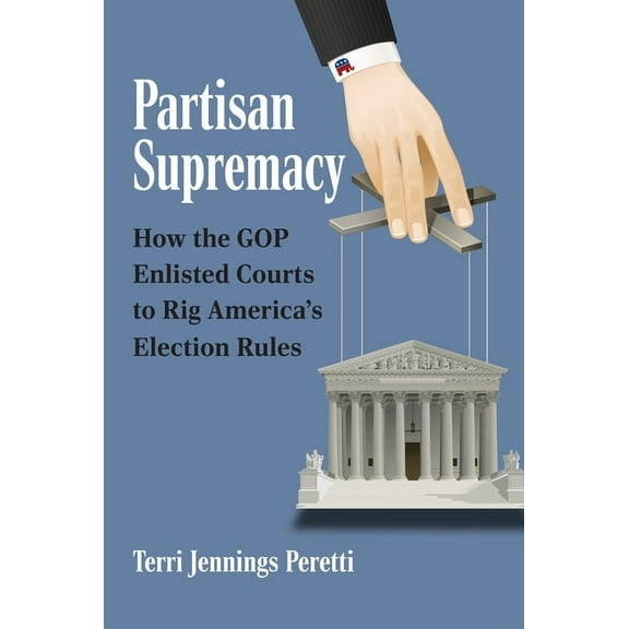 Partisan Supremacy: How the GOP Enlisted Courts to Rig America's Election Rules, (Hardcover)