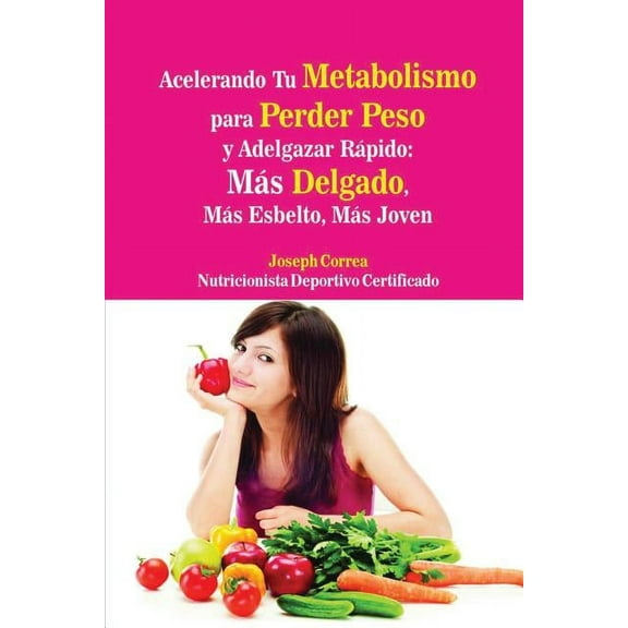 Acelerando Tu Metabolismo para Perder Peso y Adelgazar Rápido: Más Delgado, Más Esbelto, Más Joven, (Paperback)