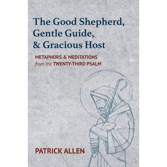 The Good Shepherd, Gentle Guide, and Gracious Host: Metaphors and Meditations from the Twenty-Third Psalm, (Hardcover)
