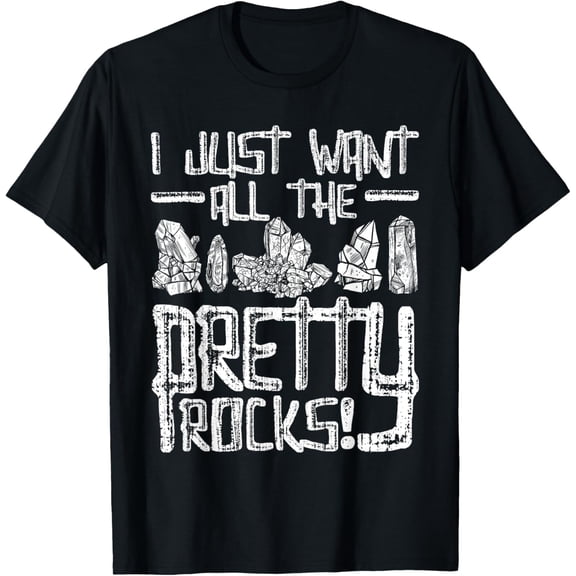 t-shirt I Just Want All The Pretty Rocks - Rock Collector T-Shirt mens,black,women,funny,journey,Crew Neck, Short Sleeve,custom clothing patterns.gift
