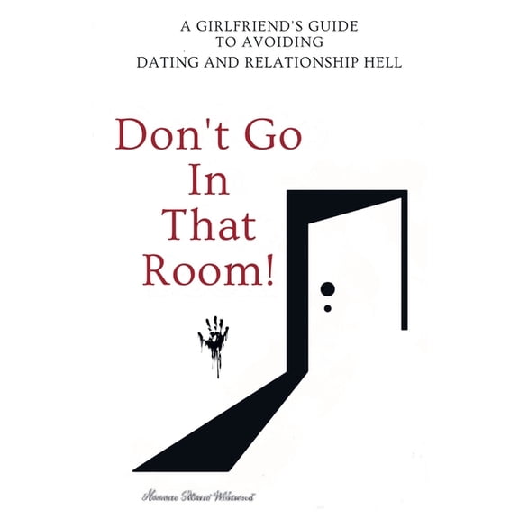Don't Go in that Room!: A Girlfriend's Guide To Avoiding Dating and Relationship Hell, (Paperback)