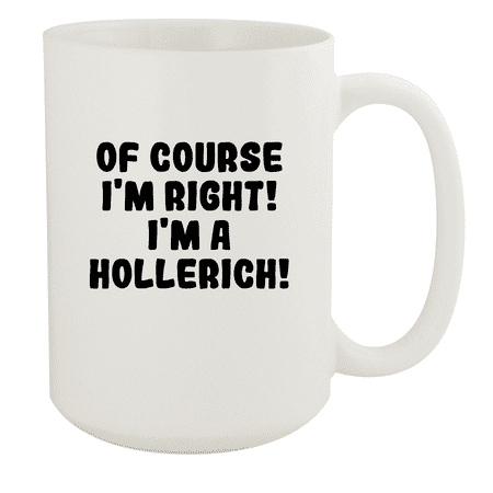 

Of Course I m Right! I m A Hollerich! - Ceramic 15oz White Mug White