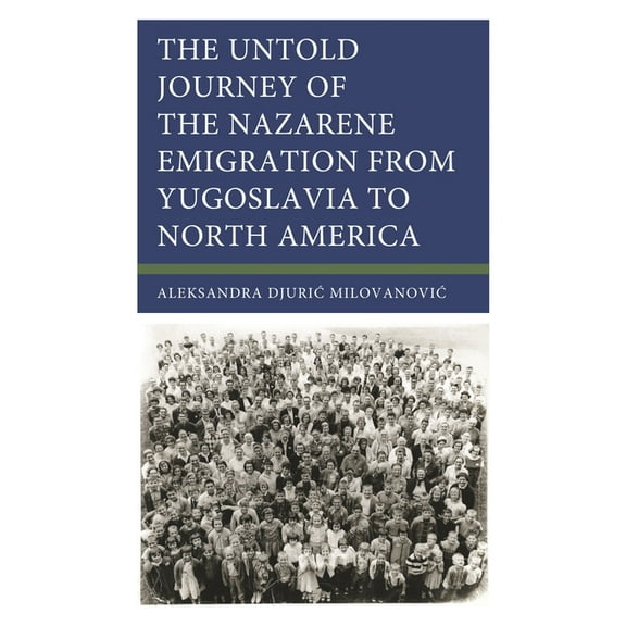 The Untold Journey of the Nazarene Emigration from Yugoslavia to North America, (Hardcover)
