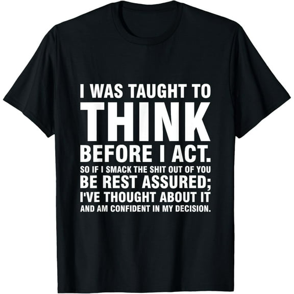 I Was Taught To Think Before I Act T-Shirt