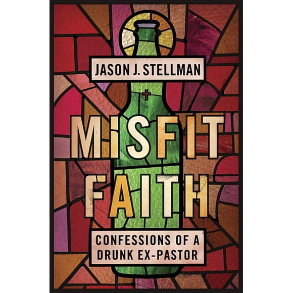 Misfit Faith : Confessions of a Drunk Ex-Pastor (Hardcover)