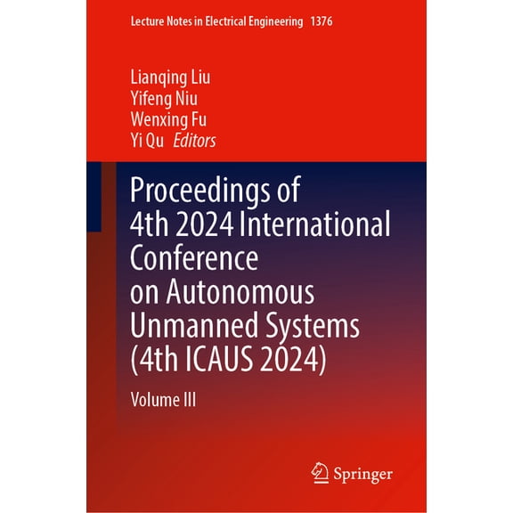 Lecture Notes in Electrical Engineering Proceedings of 4th 2024 International Conference on Autonomous Unmanned Systems (4th Icaus 2024): Volume III, Book 1376, (Hardcover)