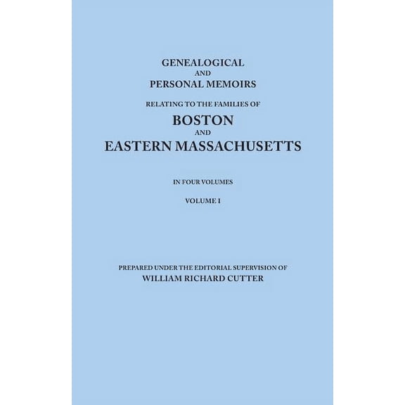 Genealogical and Personal Memoirs Relating to the Families of Boston and Eastern Massachusetts. in Four Volumes. Volume , (Paperback)
