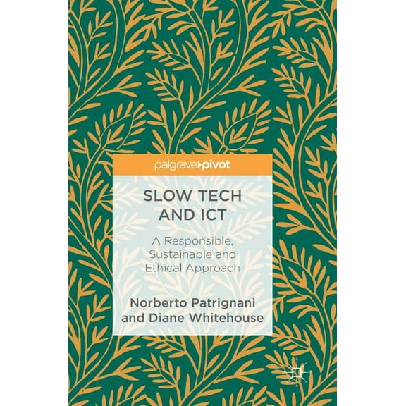 Slow Tech and ICT: A Responsible, Sustainable and Ethical Approach, (Hardcover)