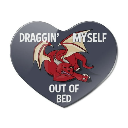 

Draggin Myself Out of Bed Dragon Heart Acrylic Fridge Refrigerator Magnet