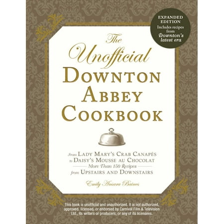 The Unofficial Downton Abbey Cookbook, Revised Edition : From Lady Mary's Crab Canapes to Daisy's Mousse au Chocolat--More Than 150 Recipes from Upstairs and (Best Crab Apple Jelly Recipe)