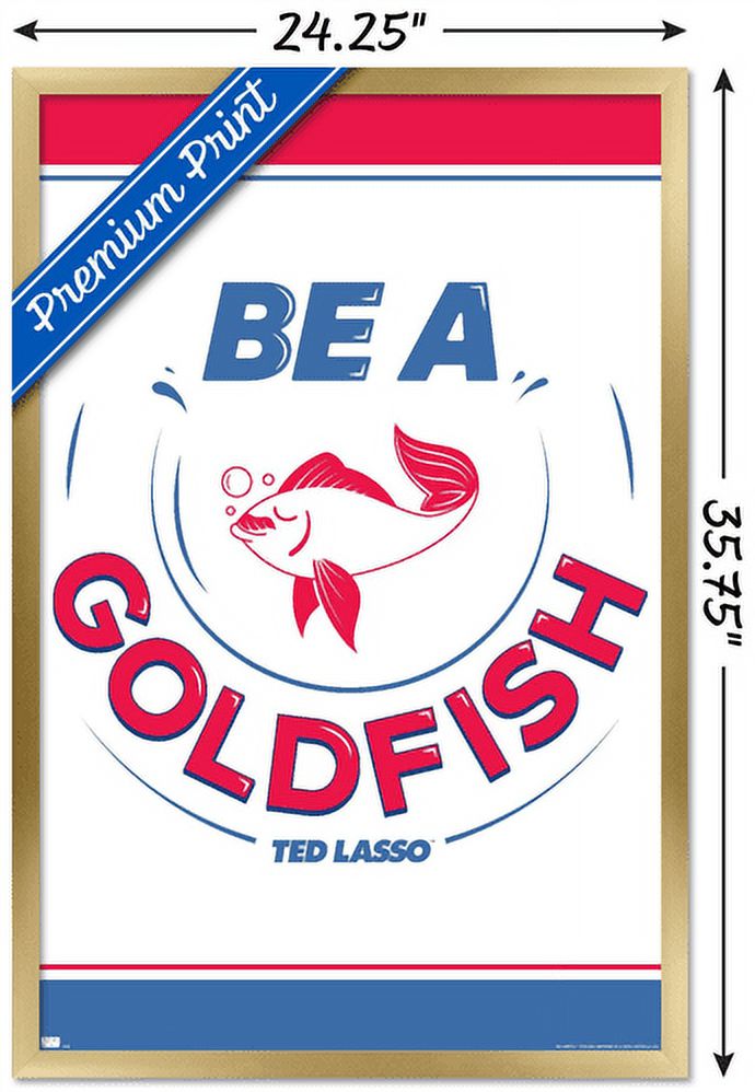 Ted Lasso - Be A Goldfish Wall Poster, 22.375" x 34", Framed