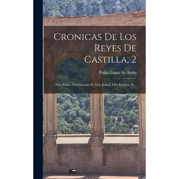 Cronicas De Los Reyes De Castilla, 2: Don Pedro, Don Enrique Ii, Don Juan I, Don Enrique Iii... (Hardcover)