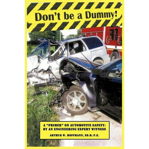 Don't be a Dummy: Primer on Automotive Safety by an Engineering Expert Witness, (Paperback)