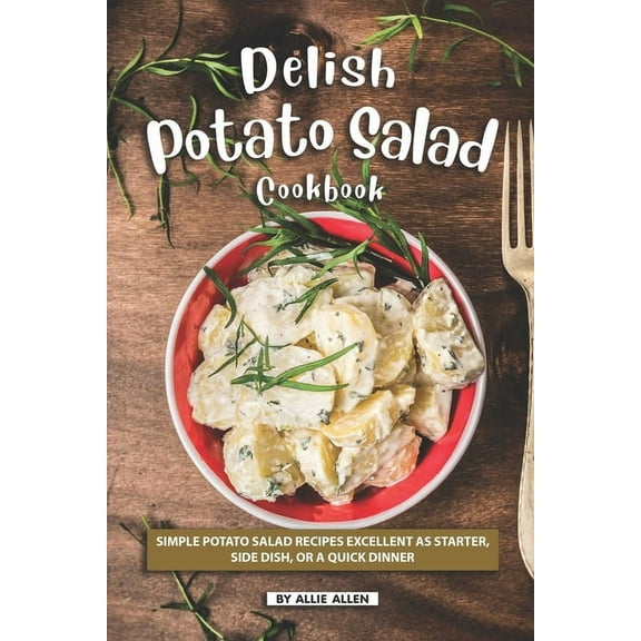 Delish Potato Salad Cookbook: Simple Potato Salad Recipes Excellent as Starter, Side Dish, or a (Paperback) by Allie Allen