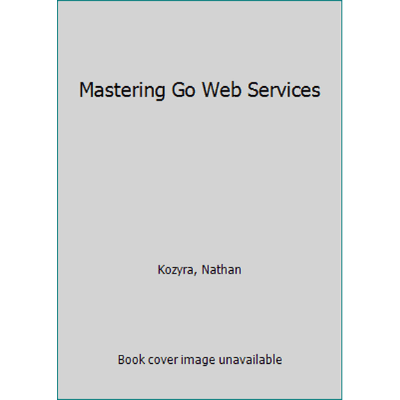 Pre-Owned Mastering Go Web Services (Paperback) 178398130X 9781783981304