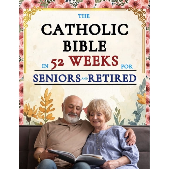 The Catholic Bible in 52 Weeks for Seniors and Retired: A Year-Long Devotional to Discover New Purpose, Leave a Faithful, (Paperback)