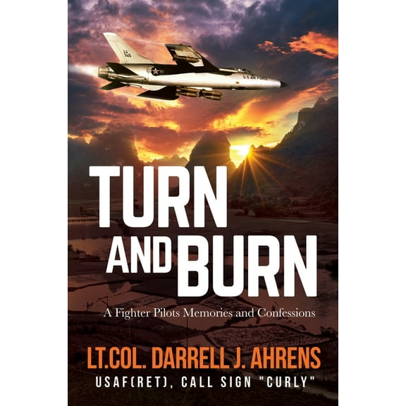 Turn and Burn: A Fighter Pilot's Memories and Confessions, (Paperback)