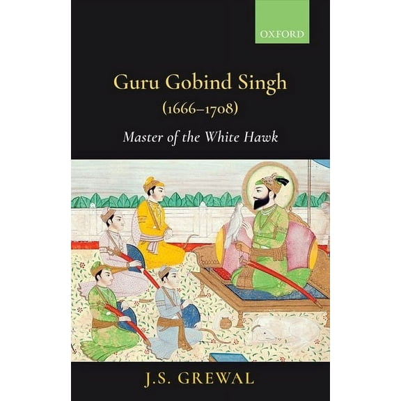 Guru Gobind Singh (1666-1708): Master of the White Hawk, (Hardcover)
