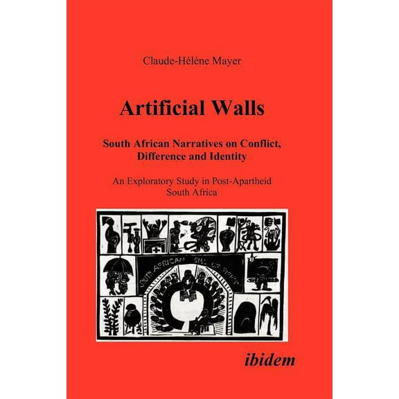 Artificial Walls. South African Narratives on Conflict, Difference and Identity. An Exploratory Study in Post-Apartheid South Africa (Paperback)