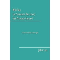 Will You (or Someone You Love) Get Prostate Cancer? : A Survivor Sheds Some Light