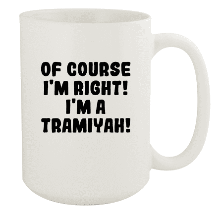 

Of Course I m Right! I m A Tramiyah! - Ceramic 15oz White Mug White