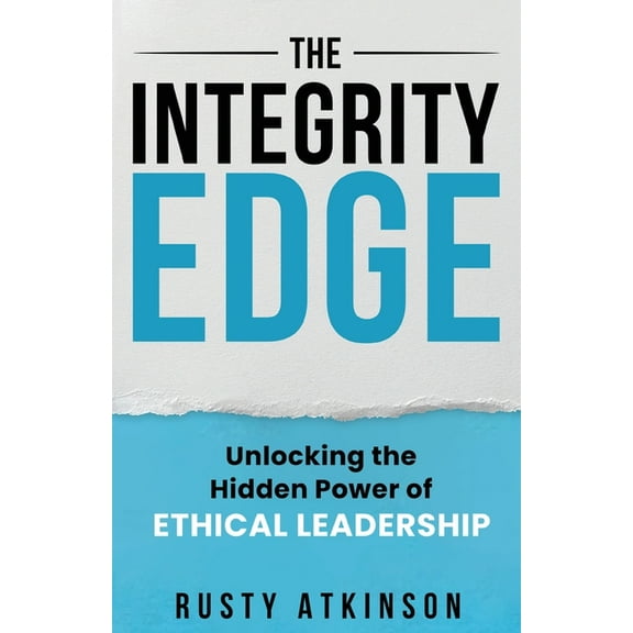 The Integrity Edge: Unlocking the Hidden Power of Ethical Leadership, (Paperback)