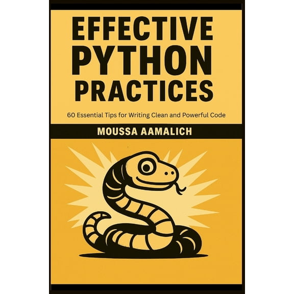 Effective Programming Effective Python Practices: 60 Essential Tips for Writing Clean and Powerful Code, (Paperback)