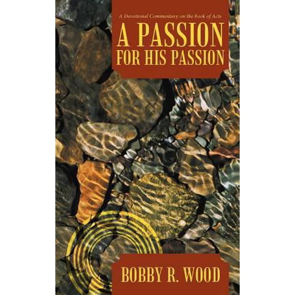 Pre-Owned A Passion for His Passion: A Devotional Commentary on the Book of Acts (Paperback) 1462715338 9781462715336