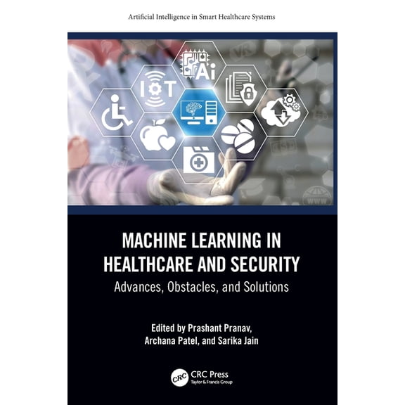 Artificial Intelligence in Smart Healthc Machine Learning in Healthcare and Security: Advances, Obstacles, and Solutions, (Paperback)