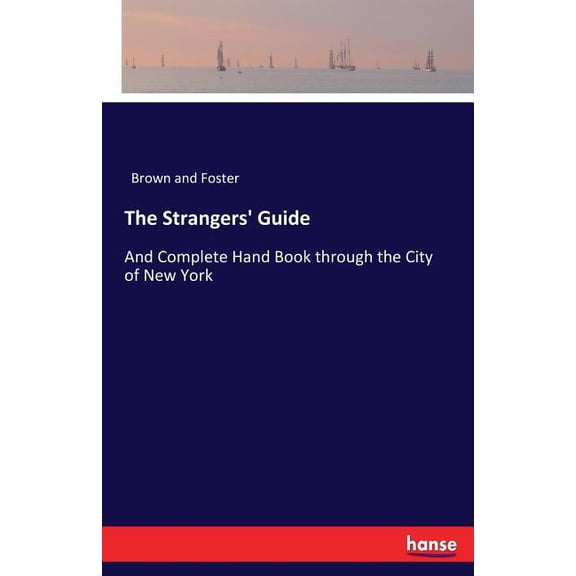 The Strangers' Guide: And Complete Hand Book through the City of New York, (Paperback)