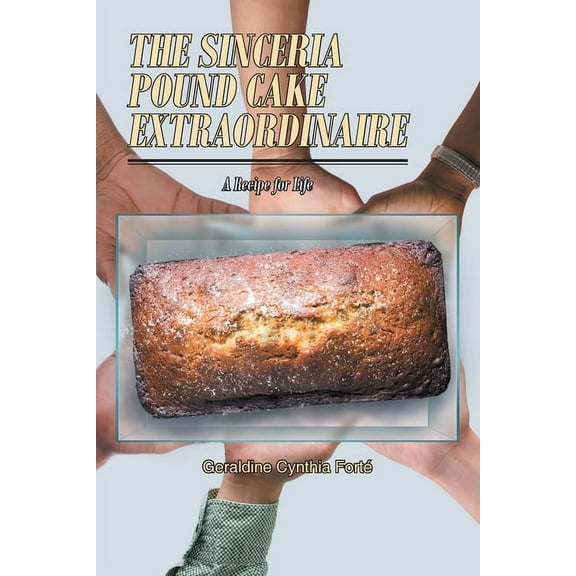 The Sinceria Pound Cake Extraordinaire: A Recipe for Life, (Paperback)