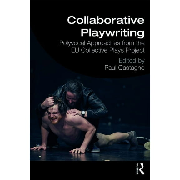Collaborative Playwriting: Polyvocal Approaches from the EU Collective Plays Project, (Paperback)